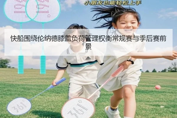 快船围绕伦纳德膝盖负荷管理权衡常规赛与季后赛前景